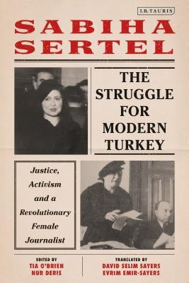 The Struggle for Modern Turkey: Justice, Activism and a Revolutionary Female Journalist by Sertel, Sabiha