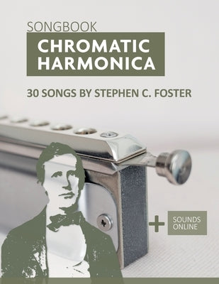 Chromatic Harmonica Songbook - 30 Songs by Stephen C. Foster: + Sounds Online by Schipp, Bettina