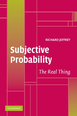 Subjective Probability: The Real Thing by Jeffrey, Richard