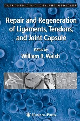 Repair and Regeneration of Ligaments, Tendons, and Joint Capsule by Walsh, William R.