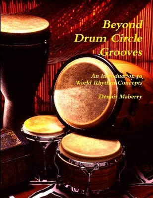 Beyond Drum Circle Grooves: An Introduction to World Rhythm Concepts by Maberry, Dennis