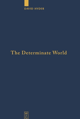 The Determinate World: Kant and Helmholtz on the Physical Meaning of Geometry by Hyder, David