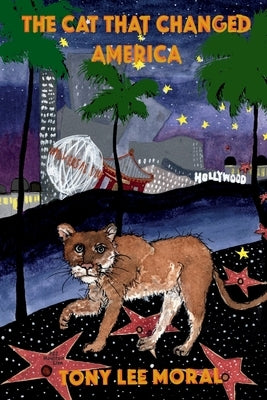 The Cat That Changed America: The true Hollywood story of P22 mountain lion by Moral, Tony Lee