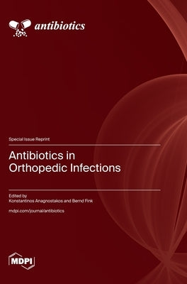 Antibiotics in Orthopedic Infections by Anagnostakos, Konstantinos