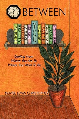 Between: Getting From Where You Are To Where You Want To Be by Lewis Christopher, Denise