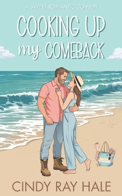 Cooking Up My Comeback: A Small Town Beach Romantic Comedy by Hale, Cindy Ray