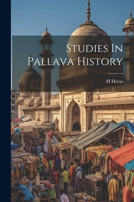 Studies In Pallava History by Heras, H.