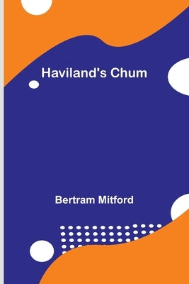 Haviland's Chum by Mitford, Bertram