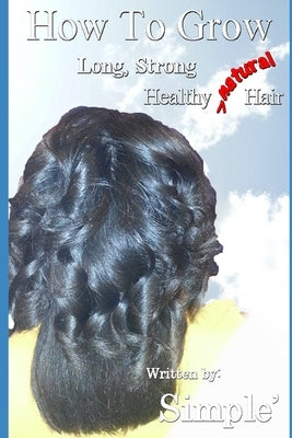 How to Grow Long, Strong, Healthy Natural Hair by Simple'