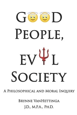 Good People, Evil Society: A Philosophical and Moral Inquiry by Vanhettinga, Brynne