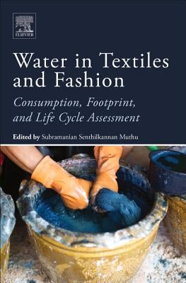 Water in Textiles and Fashion: Consumption, Footprint, and Life Cycle Assessment by Muthu, Subramanian Senthilkannan