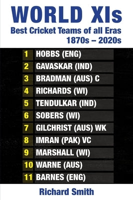 World XIs: Best Cricket Teams of All Eras, 1870s - 2020s by Smith, Richard