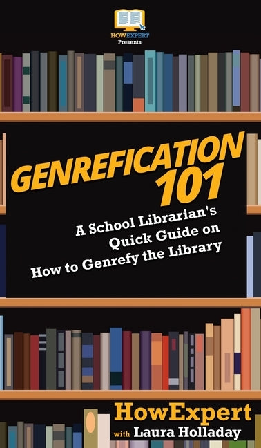Genrefication 101: A School Librarian's Quick Guide on How to Genrefy the Library by Howexpert