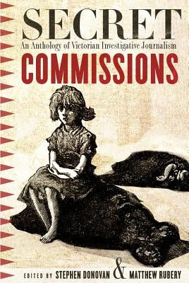 Secret Commissions: An Anthology of Victorian Investigative Journalism by Donovan, Stephen