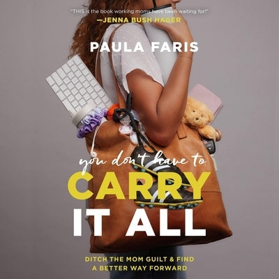 You Don't Have to Carry It All: Ditch the Mom Guilt and Find a Better Way Forward by Faris, Paula