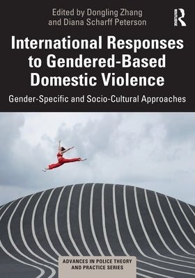 International Responses to Gendered-Based Domestic Violence: Gender-Specific and Socio-Cultural Approaches by Zhang, Dongling