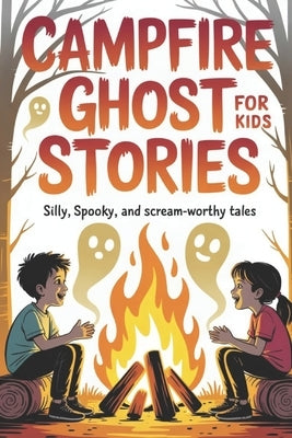 Campfire Ghost Stories for Kids: Silly, Spooky, and Scream-Worthy Tales - A Funny and Frightful Chapter Book for Kids Ages 8-12 by Press, Booberry