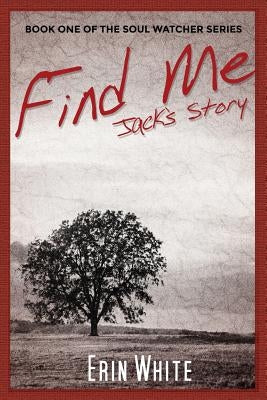 Find Me: Jack's Story: Book One of the Soul Watcher Series by White, Erin