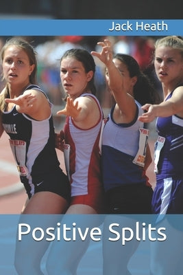 Positive Splits: Positive Running Stories by Heath, Jack