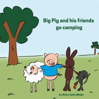 Big Pig and his friends go camping: Friends work together when things get messy at the campsite by Meijer, Nicky Satia