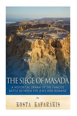 The Siege of Masada: A Historical Drama of the Famous Battle Between the Jews and Romans by Kafarakis, Kosta