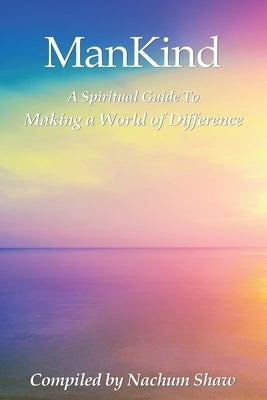 ManKind: A Spiritual Guide to Making a World of Difference by Shaw, Nachum