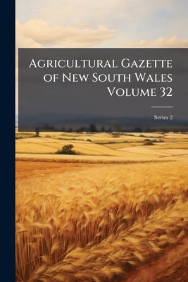 Agricultural Gazette of New South Wales Volume 32; Series 2 by Anonymous