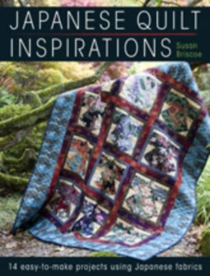 Japanese Quilt Inspirations: 15 Easy-To-Make Projects That Make the Most of Japanese Fabrics by Briscoe, Susan