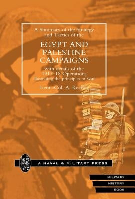 Strategy and Tactics of the Egypt and Palestine Campaign with Details of the 1917-18 Operations Illustrating the Principles of War by Kearsey, A.