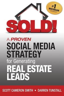 SOLD! A Proven Social Media Strategy for Generating Real Estate Leads by Smith, Scott Cameron