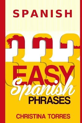 Spanish: 333 Easy Spanish Phrases by Torres, Christina