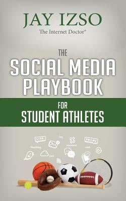 The Social Media Playbook for Student Athletes by Izso, Jay