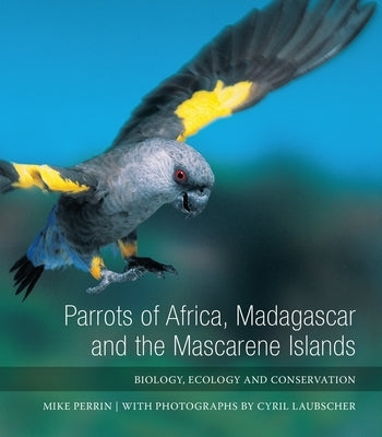 Parrots of Africa, Madagascar and the Mascarene Islands: Biology, Ecology and Conservation by Laubscher