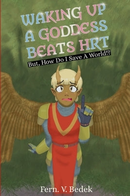 Waking Up A Goddess Beats HRT by Bedek, Fern V.