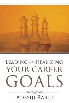 Leading and Realizing Your Career Goals by Rabiu, Adesiji