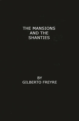 The Mansions and the Shanties [Sobrados E Mucambos]: The Making of Modern Brazil by Freyre, Gilberto