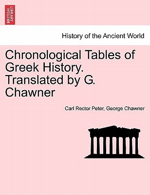 Chronological Tables of Greek History. Translated by G. Chawner by Peter, Carl Rector