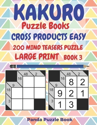 Kakuro Puzzle Books Cross Products Easy - 200 Mind Teasers Puzzle - Large Print - Book 3: Logic Games For Adults - Brain Games Books For Adults - Mind by Book, Panda Puzzle