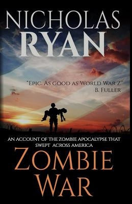 Zombie War: An Account of the Zombie Apocalypse That Swept Across America by Ryan, Nicholas
