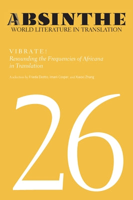 Absinthe: World Literature in Translation: Volume 26: Vibrate! Resounding the Frequencies of Africana in Translation by Ekotto, Frieda