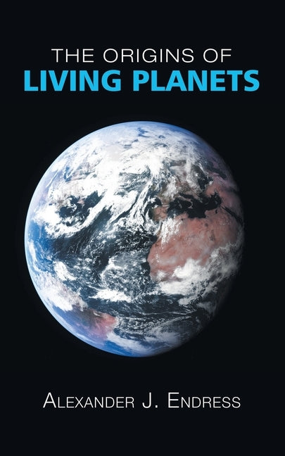 The Origins of Living Planets by Endress, Alexander J.