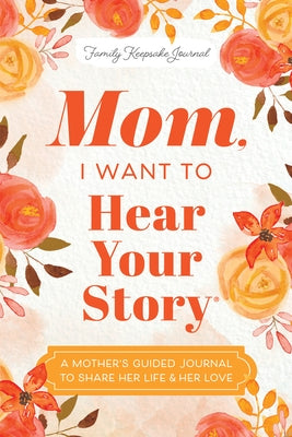 Mom, I Want to Hear Your Story: A Mother's Guided Journal to Share Her Life & Her Love by Mason, Jeffrey