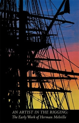 An Artist in the Rigging: The Early Work of Herman Melville by Dillingham, William B.