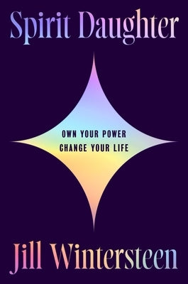 Spirit Daughter: Own Your Power, Change Your Life by Wintersteen, Jill