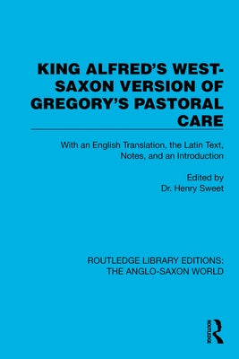 King Alfred's West-Saxon Version of Gregory's Pastoral Care: With an English Translation, the Latin Text, Notes, and an Introduction by Sweet, Henry