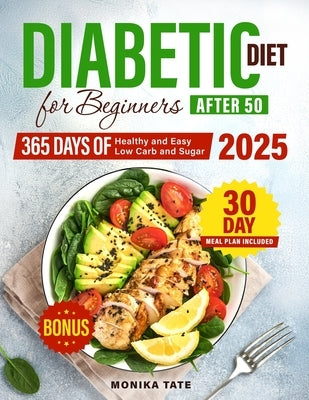 Diabetic Diet for Beginners Over 50: 365 Days of Delicious and Easy Recipes + 30-Day Step-by-Step Meal Plan by Tate, Monika