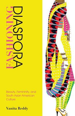 Fashioning Diaspora: Beauty, Femininity, and South Asian American Culture by Reddy, Vanita