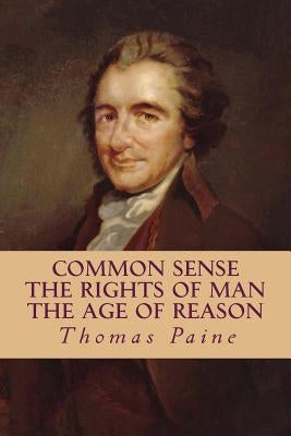 Common Sense, The Rights of Man, The Age of Reason (Complete and Unabridged) by Conway, Moncure Daniel