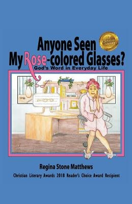 Anyone Seen My Rose-Colored Glasses?: God's Word in Everyday Life by Matthews, Regina Stone