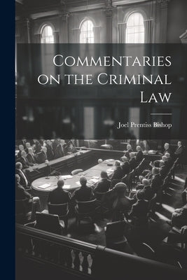 Commentaries on the Criminal Law by Bishop, Joel Prentiss